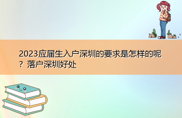 2023应届生入户深圳的要求是怎样的呢?落户深圳好处 2023应届生入户深圳的要求是怎样的呢?落户深圳好处