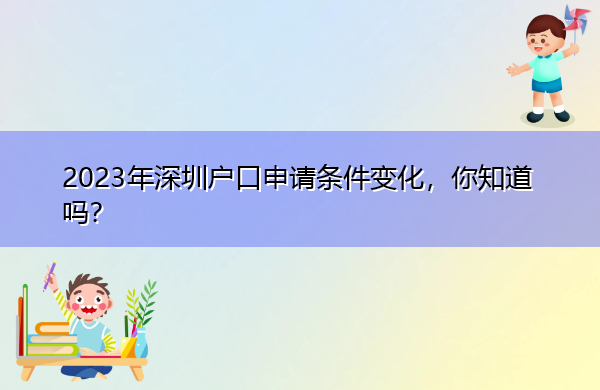 2023年深圳户口申请条件变化,你知道吗? 2023年深圳户口申请条件变化,你知道吗?