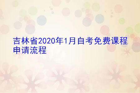 吉林省2021年1月自考免费课程申请流程