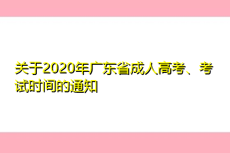 关于2021年广东省成人高考考试时间的通知
