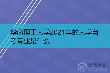 华南理工大学2021年自考专业有哪些