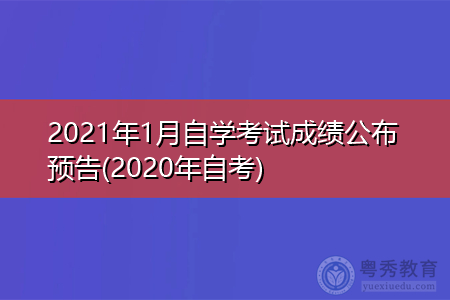 2021年1月自学考试成绩公布预告(2020年自考)