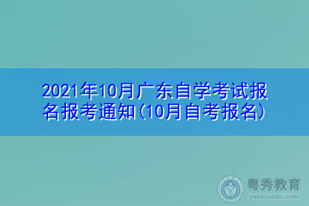 2021年10月广东自学考试报名报考通知(10月自考报名)