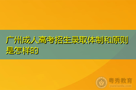 广州成人高考的录取制度和原则是什么