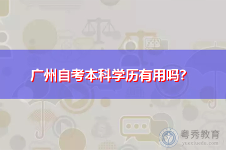 广州自考本科学历有用吗？