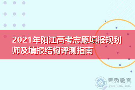 2021年阳江高考志愿填报规划师及填报结构评测指南