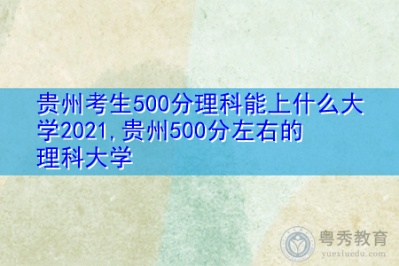贵州考生500分理科能上什么大学2021,贵州500分左右的理科大学