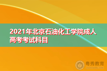 2021年北京石油化工学院成人高考考试科目