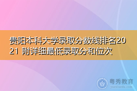 贵阳本科大学录取分数线排名2021 附详细最低录取分和位次