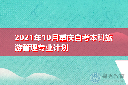2021年10月重庆自考本科旅游管理专业计划