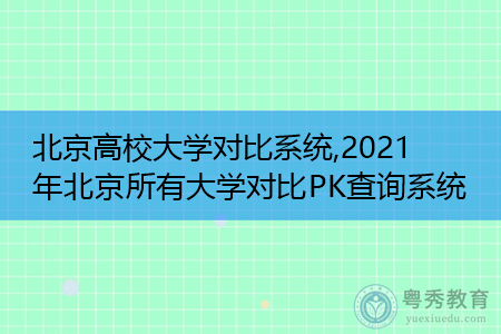 北京高校大学对比系统,2021年北京所有大学对比PK查询系统