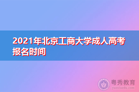 2021年北京工商大学成人高考报名时间及需要的条件