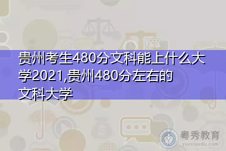 贵州考生480分文科能上什么大学2021,贵州480分左右的文科大学