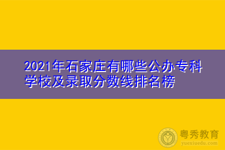 2021年石家庄有哪些公办专科学校及录取分数线排名榜 2021年石家庄有哪些公办专科学校及录取分数线排名榜