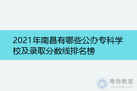 2021年南昌有哪些公办专科学校及录取分数线排名榜 2021年南昌有哪些公办专科学校及录取分数线排名榜