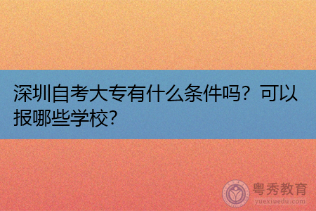 深圳自考大专有什么条件吗,可以报哪些学校?