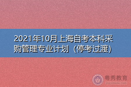 2021年10月上海自考本科采购管理专业计划(附考试课程汇总表)