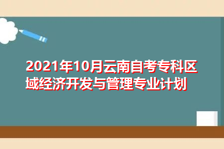 2021年10月云南师范大学自考专科区域经济开发与管理专业汇总表