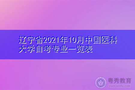 辽宁省2021年10月中国医科大学自考专业一览表