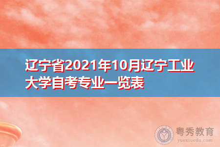辽宁省2021年10月辽宁工业大学自考专业一览表