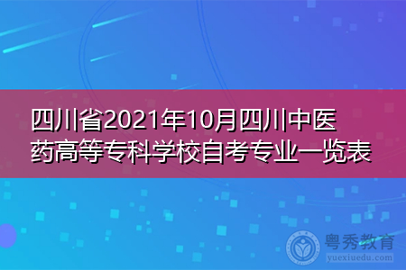 四川省2021年10月四川中医药高等专科学校自考招生专业汇总表