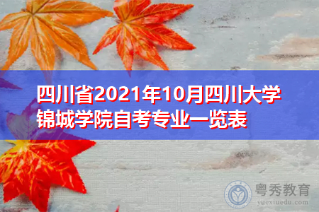 四川省2021年10月四川大学锦城学院自考招生专业汇总表