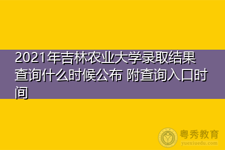 2021年吉林农业大学录取结果查询什么时候公布(附招生专业目录一览表) 2021年吉林农业大学录取结果查询什么时候公布(附招生专业目录一览表)