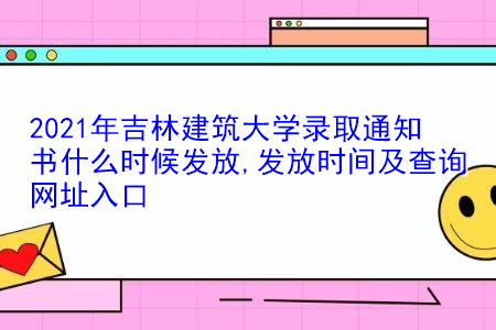 2021年吉林建筑大学录取通知书什么时候发放(附历年最低录取分数线汇总表) 2021年吉林建筑大学录取通知书什么时候发放(附历年最低录取分数线汇总表)