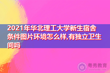 2021年华北理工大学新生宿舍环境怎么样,可报考的重点专业有哪些? 2021年华北理工大学新生宿舍环境怎么样,可报考的重点专业有哪些?