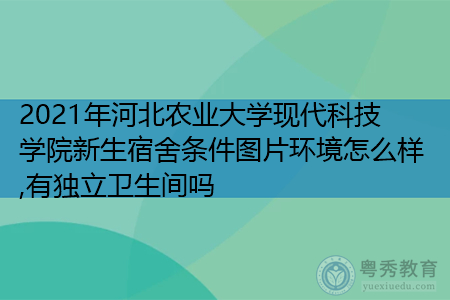 2021年河北农业大学现代科技学院新生宿舍环境怎么样,可报考的重点专业有哪些?