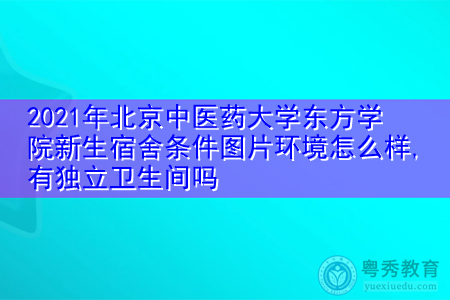 2021年北京中医药大学东方学院新生宿舍环境怎么样,可报考的重点专业有哪些? 2021年北京中医药大学东方学院新生宿舍环境怎么样,可报考的重点专业有哪些?