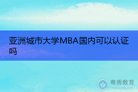 亚洲城市大学MBA国内可以认证吗,研究生学历学位有几种?