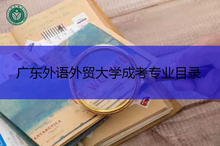 广东外语外贸大学成考招生专业都有哪些?