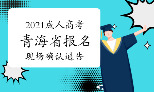 青海2021年成人高考报名及现场确认通知