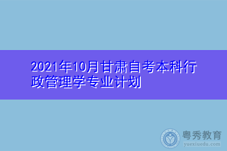 2021年10月甘肃自考本科行政管理学专业计划表