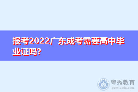 2022年报考广东成考需要高中毕业证吗?