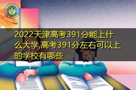 2022年天津高考391分可以上的大学有哪些?