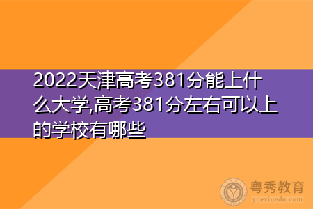 2022年天津高考381分可以上的大学有哪些?