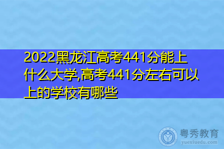 2022年黑龙江高考441分可以上的大学有哪些?
