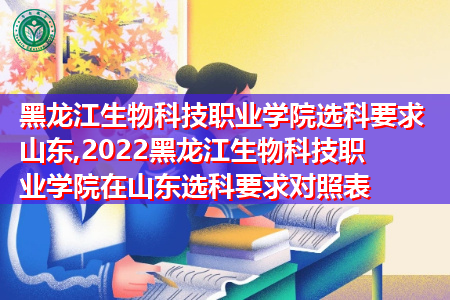 2022年黑龙江生物科技职业学院在山东选科上有何要求?