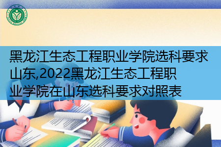 2022年黑龙江生态工程职业学院在山东选科上有何要求?