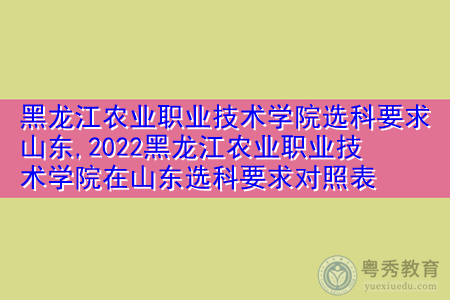 2022年黑龙江农业职业技术学院在山东选科上有何要求?