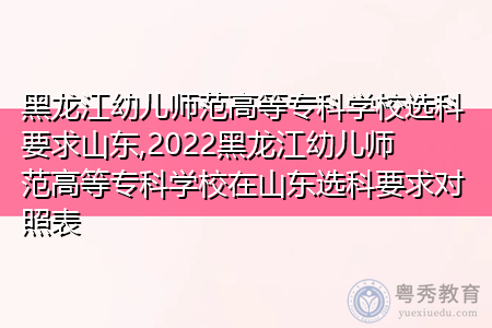 2022年黑龙江幼儿师范高等专科学校在山东选科上有何要求?