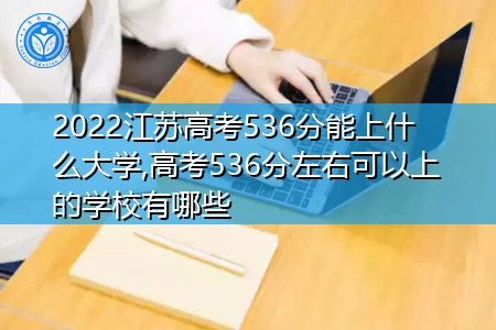 2022年江苏高考536分可以上的大学有哪些?