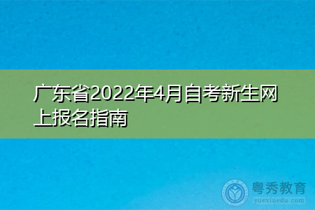 2022年4月广东自考新生网上报名指南