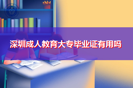 深圳成人教育大专毕业证有用吗,值得考生报考吗?