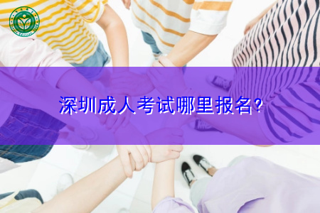 深圳成人考试报名地点及流程公布