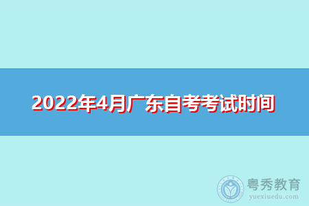 2022年4月广东自考考试时间及注意事项通告