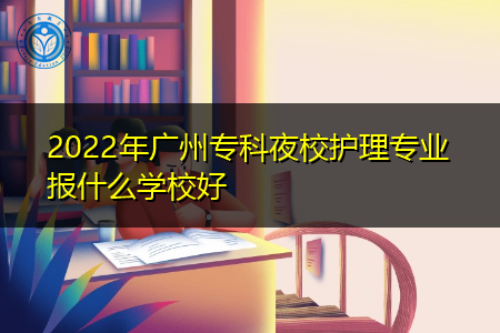 2022年广州专科夜校护理专业报什么学校好?