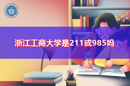 浙江工商大学是211和985吗,报考要什么条件?